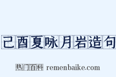 己酉夏咏月岩造句是什么意思的图片